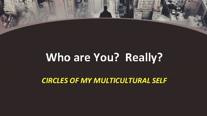 Who are You? Really? CIRCLES OF MY MULTICULTURAL SELF 