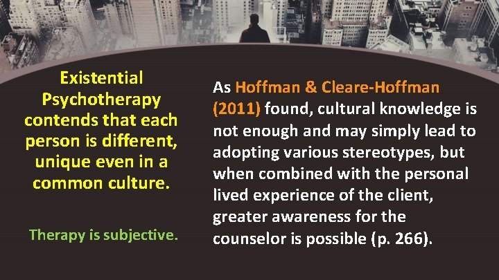 Existential Psychotherapy contends that each person is different, unique even in a common culture.