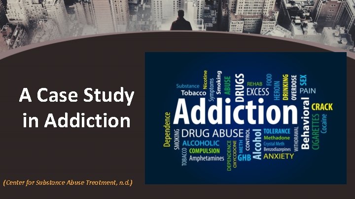 A Case Study in Addiction (Center for Substance Abuse Treatment, n. d. ) 