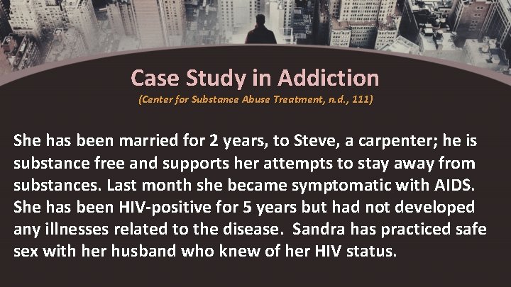 Case Study in Addiction (Center for Substance Abuse Treatment, n. d. , 111) She