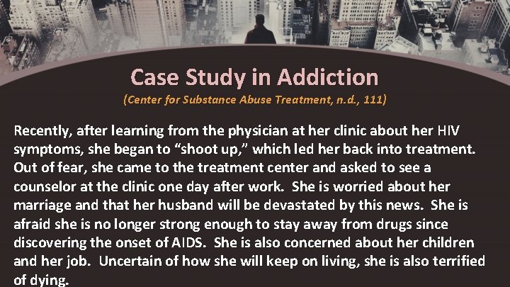 Case Study in Addiction (Center for Substance Abuse Treatment, n. d. , 111) Recently,