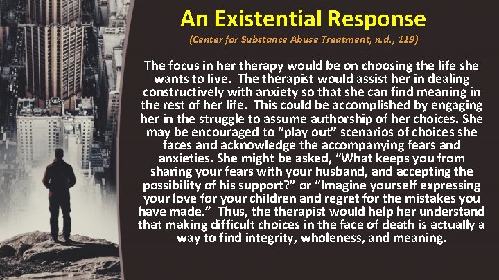 An Existential Response (Center for Substance Abuse Treatment, n. d. , 119) The focus