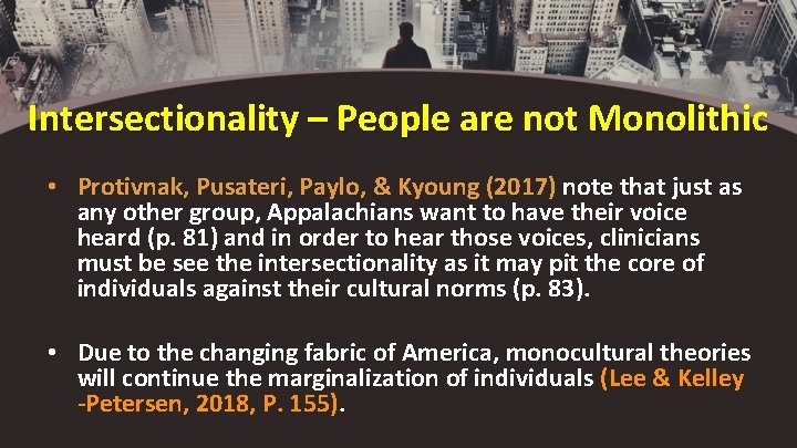 Intersectionality – People are not Monolithic • Protivnak, Pusateri, Paylo, & Kyoung (2017) note