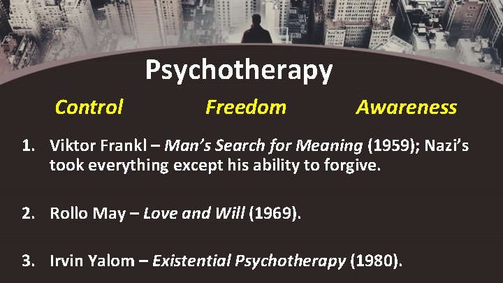 Psychotherapy Control Freedom Awareness 1. Viktor Frankl – Man’s Search for Meaning (1959); Nazi’s