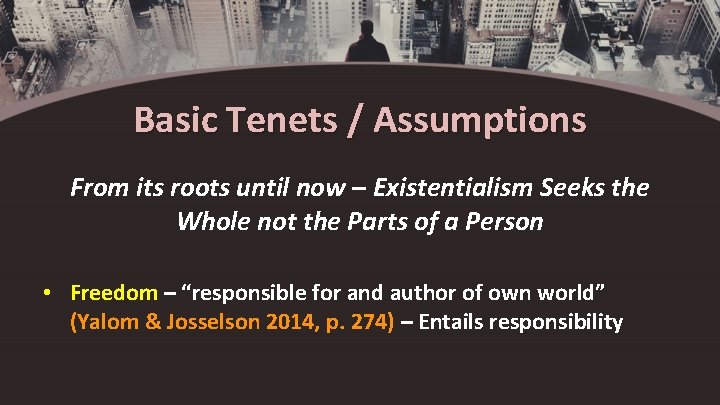 Basic Tenets / Assumptions From its roots until now – Existentialism Seeks the Whole
