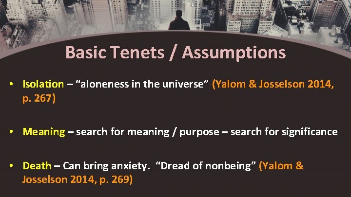 Basic Tenets / Assumptions • Isolation – “aloneness in the universe” (Yalom & Josselson