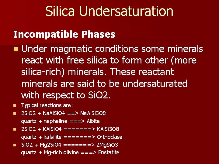 Silica Undersaturation Incompatible Phases n Under magmatic conditions some minerals react with free silica