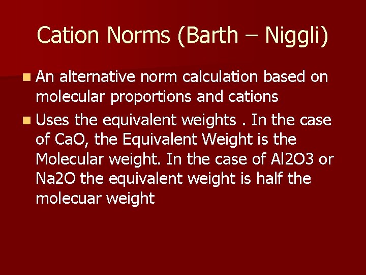 Cation Norms (Barth – Niggli) n An alternative norm calculation based on molecular proportions