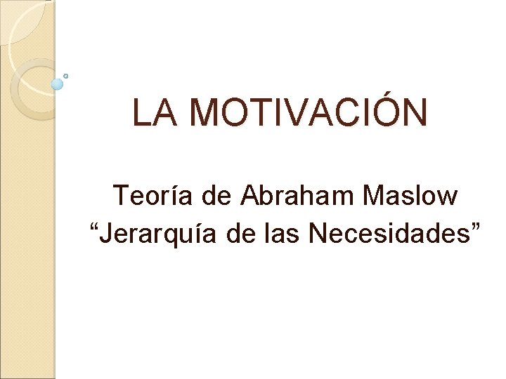 LA MOTIVACIÓN Teoría de Abraham Maslow “Jerarquía de las Necesidades” 