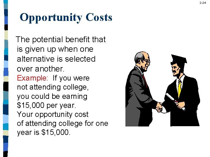 2 -24 Opportunity Costs The potential benefit that is given up when one alternative