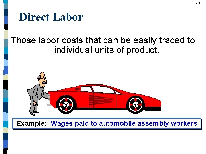 2 -5 Direct Labor Those labor costs that can be easily traced to individual