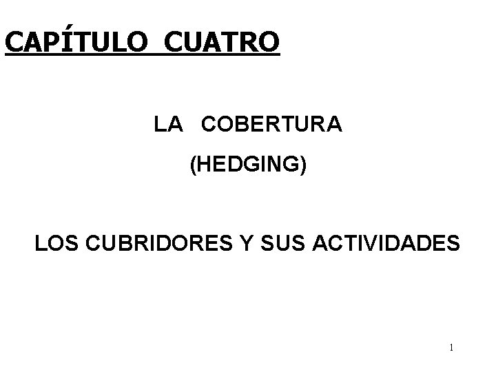 CAPÍTULO CUATRO LA COBERTURA (HEDGING) LOS CUBRIDORES Y SUS ACTIVIDADES 1 