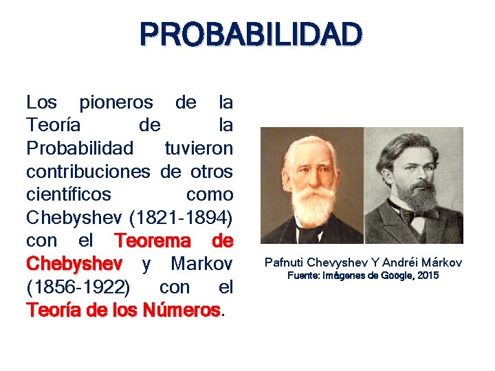 PROBABILIDAD Los pioneros de la Teoría de la Probabilidad tuvieron contribuciones de otros científicos PROBABILIDAD Los pioneros de la Teoría de la Probabilidad tuvieron contribuciones de otros científicos
