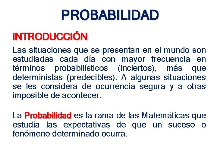 PROBABILIDAD INTRODUCCIÓN Las situaciones que se presentan en el mundo son estudiadas cada día PROBABILIDAD INTRODUCCIÓN Las situaciones que se presentan en el mundo son estudiadas cada día