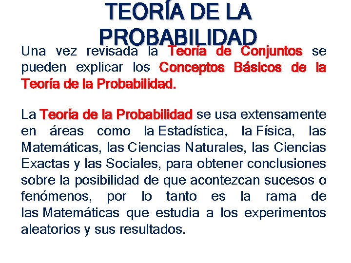 TEORÍA DE LA PROBABILIDAD Una vez revisada la Teoría de Conjuntos se pueden explicar TEORÍA DE LA PROBABILIDAD Una vez revisada la Teoría de Conjuntos se pueden explicar