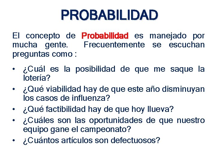 PROBABILIDAD El concepto de Probabilidad es manejado por mucha gente. Frecuentemente se escuchan preguntas PROBABILIDAD El concepto de Probabilidad es manejado por mucha gente. Frecuentemente se escuchan preguntas