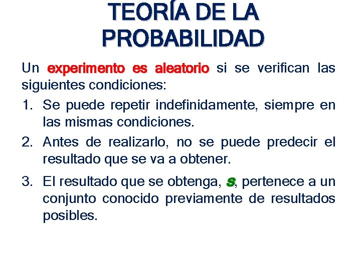 TEORÍA DE LA PROBABILIDAD Un experimento es aleatorio si se verifican las siguientes condiciones: TEORÍA DE LA PROBABILIDAD Un experimento es aleatorio si se verifican las siguientes condiciones: