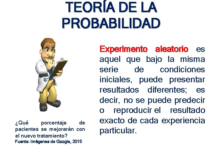 TEORÍA DE LA PROBABILIDAD ¿Qué porcentaje de pacientes se mejorarán con el nuevo tratamiento? TEORÍA DE LA PROBABILIDAD ¿Qué porcentaje de pacientes se mejorarán con el nuevo tratamiento?
