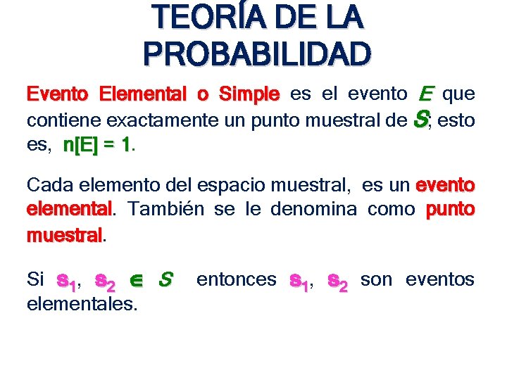 TEORÍA DE LA PROBABILIDAD Evento Elemental o Simple es el evento E que contiene TEORÍA DE LA PROBABILIDAD Evento Elemental o Simple es el evento E que contiene