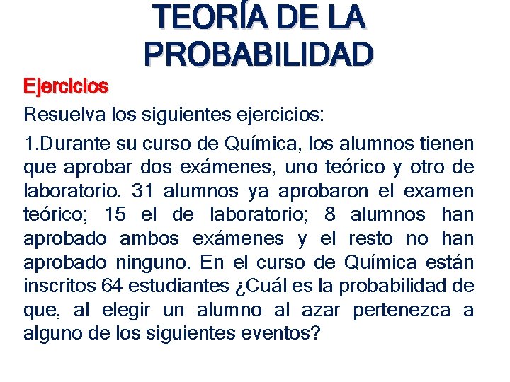 TEORÍA DE LA PROBABILIDAD Ejercicios Resuelva los siguientes ejercicios: 1. Durante su curso de TEORÍA DE LA PROBABILIDAD Ejercicios Resuelva los siguientes ejercicios: 1. Durante su curso de