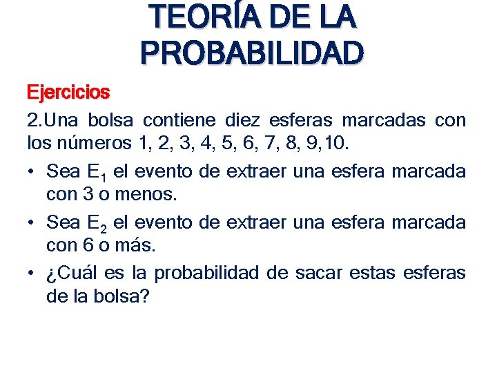 TEORÍA DE LA PROBABILIDAD Ejercicios 2. Una bolsa contiene diez esferas marcadas con los TEORÍA DE LA PROBABILIDAD Ejercicios 2. Una bolsa contiene diez esferas marcadas con los