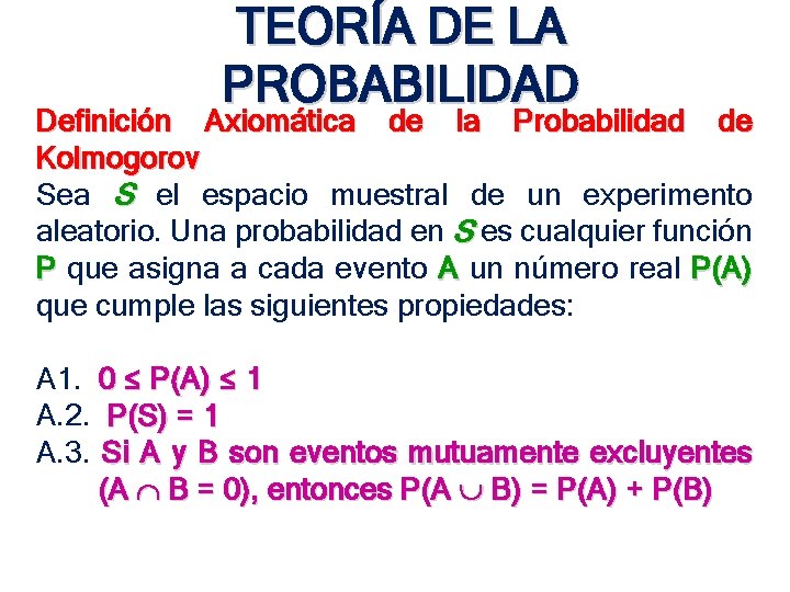 TEORÍA DE LA PROBABILIDAD Definición Axiomática de la Probabilidad de Kolmogorov Sea S el TEORÍA DE LA PROBABILIDAD Definición Axiomática de la Probabilidad de Kolmogorov Sea S el