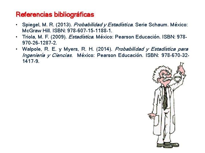 Referencias bibliográficas • Spiegel, M. R. (2013). Probabilidad y Estadística. Serie Schaum. México: Mc. Referencias bibliográficas • Spiegel, M. R. (2013). Probabilidad y Estadística. Serie Schaum. México: Mc.