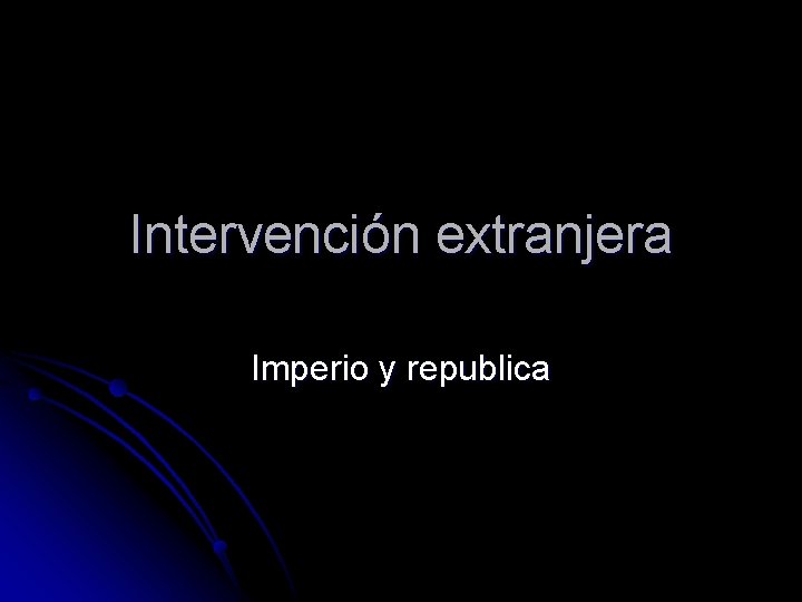 Intervención extranjera Imperio y republica 