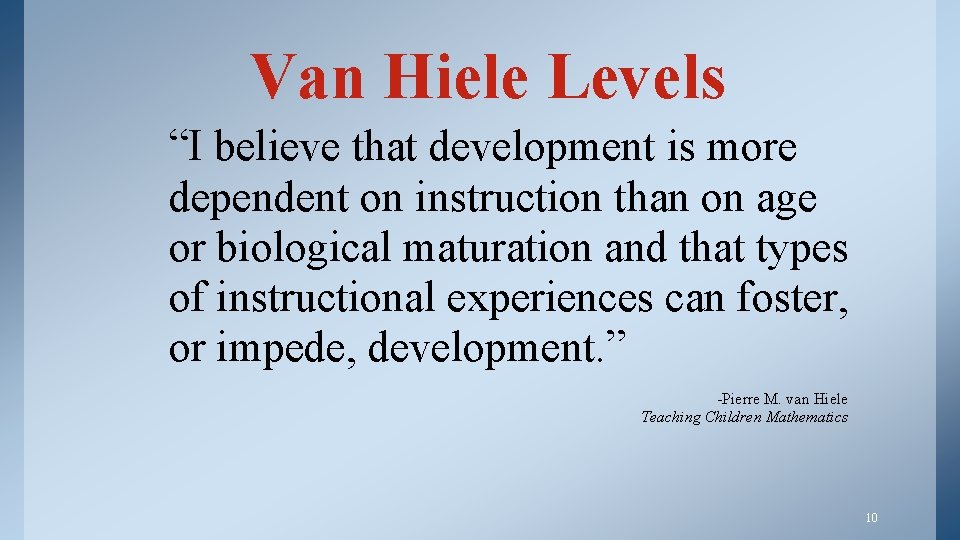 Van Hiele Levels “I believe that development is more dependent on instruction than on