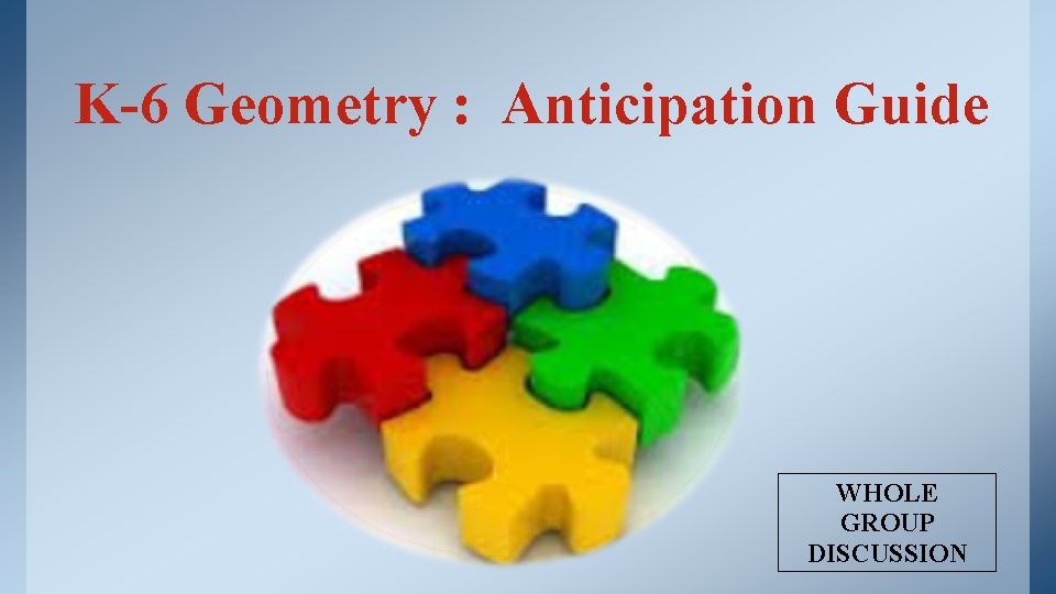 K-6 Geometry : Anticipation Guide WHOLE GROUP DISCUSSION 