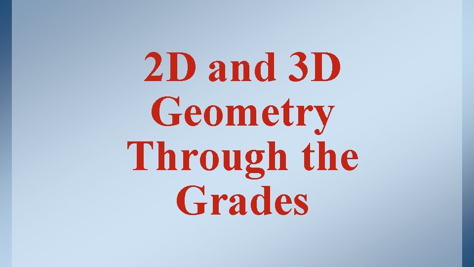 2 D and 3 D Geometry Through the Grades 