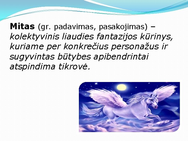 Mitas (gr. padavimas, pasakojimas) – kolektyvinis liaudies fantazijos kūrinys, kuriame per konkrečius personažus ir