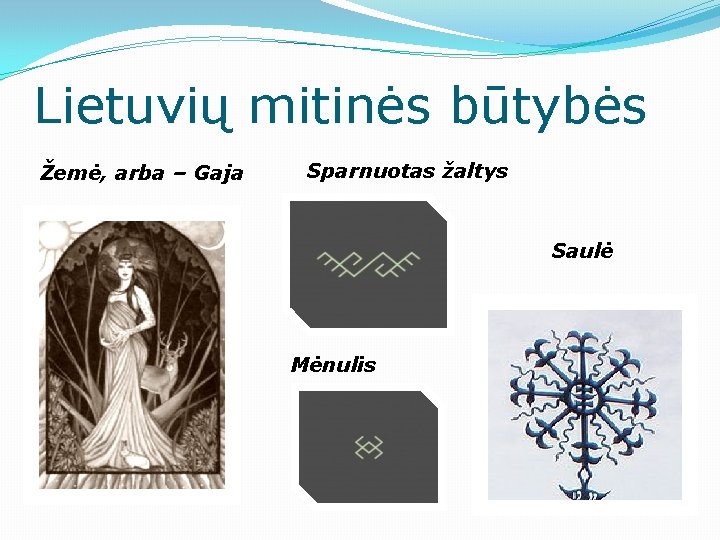 Lietuvių mitinės būtybės Žemė, arba – Gaja Sparnuotas žaltys Saulė Mėnulis 