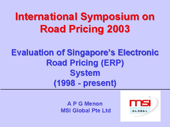 International Symposium on Road Pricing 2003 Evaluation of Singapore’s Electronic Road Pricing (ERP) System