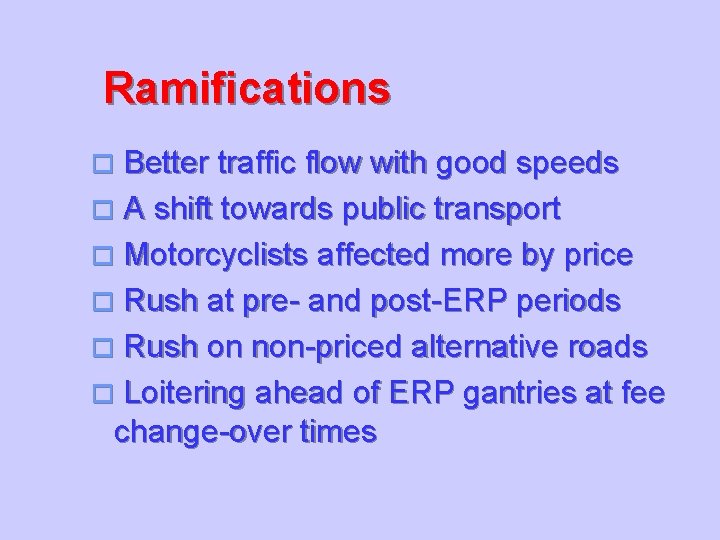 Ramifications Better traffic flow with good speeds o A shift towards public transport o