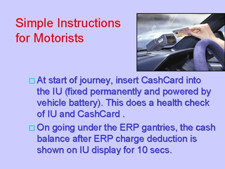 Simple Instructions for Motorists o At start of journey, insert Cash. Card into the