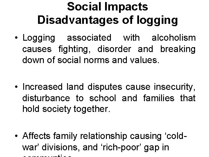 Social Impacts Disadvantages of logging • Logging associated with alcoholism causes fighting, disorder and