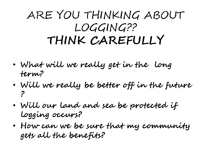 ARE YOU THINKING ABOUT LOGGING? ? THINK CAREFULLY • What will we really get