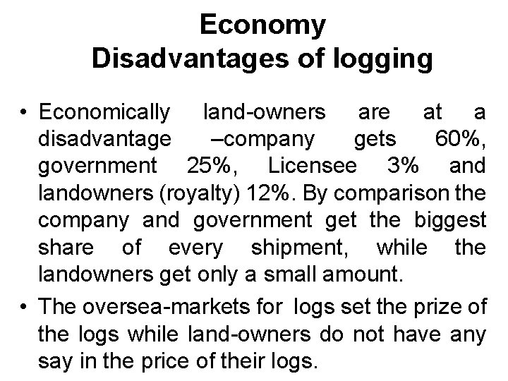 Economy Disadvantages of logging • Economically land-owners are at a disadvantage –company gets 60%,