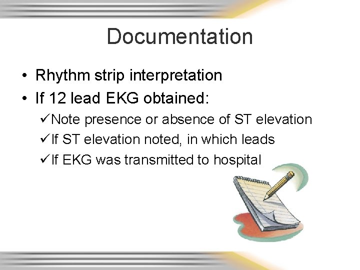 Documentation • Rhythm strip interpretation • If 12 lead EKG obtained: üNote presence or