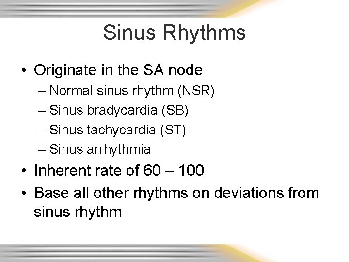 Sinus Rhythms • Originate in the SA node – Normal sinus rhythm (NSR) –