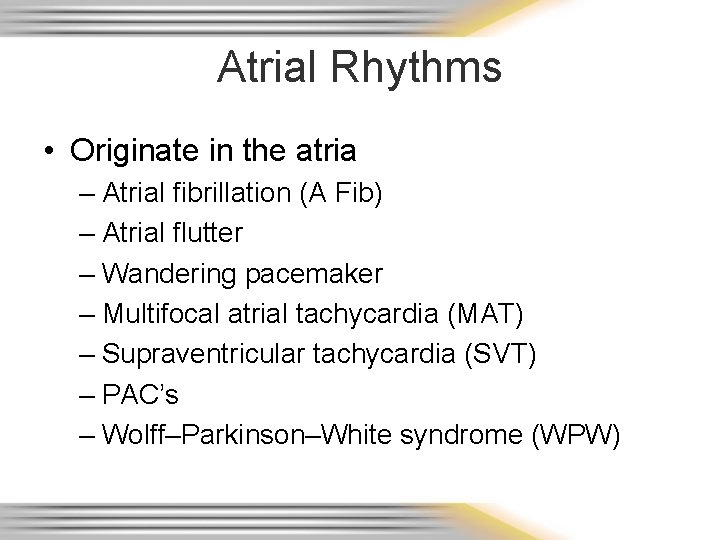 Atrial Rhythms • Originate in the atria – Atrial fibrillation (A Fib) – Atrial