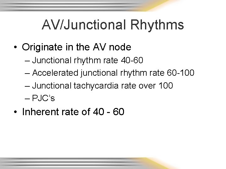 AV/Junctional Rhythms • Originate in the AV node – Junctional rhythm rate 40 -60