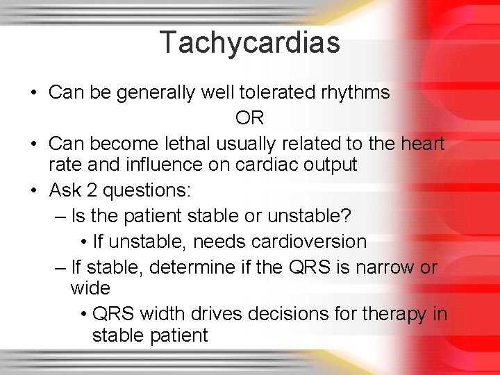 Tachycardias • Can be generally well tolerated rhythms OR • Can become lethal usually