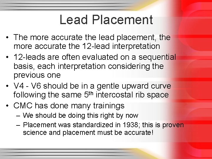 Lead Placement • The more accurate the lead placement, the more accurate the 12