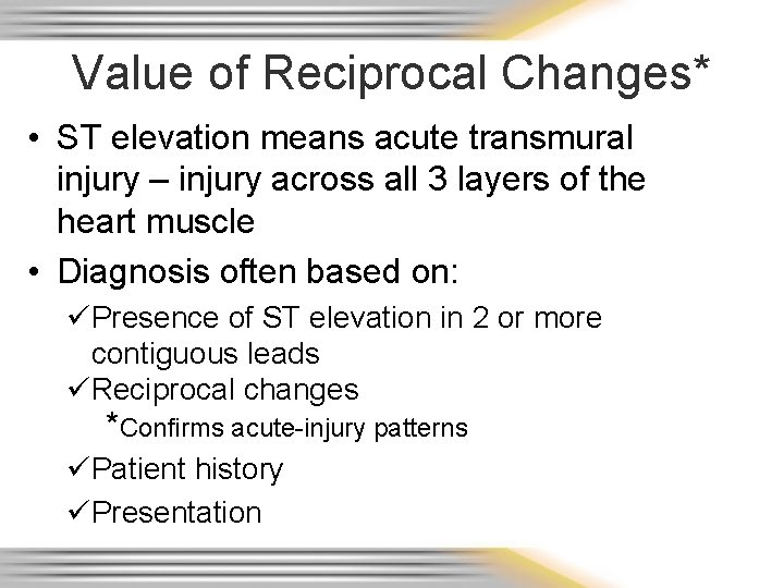 Value of Reciprocal Changes* • ST elevation means acute transmural injury – injury across