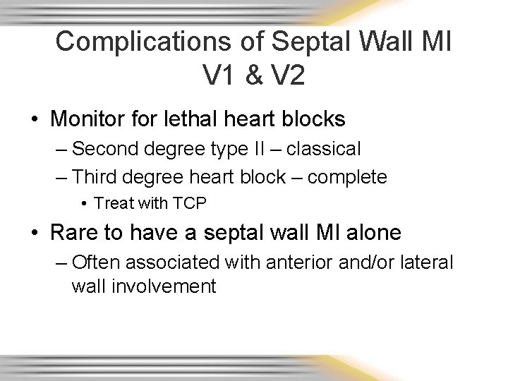 Complications of Septal Wall MI V 1 & V 2 • Monitor for lethal