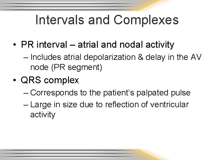 Intervals and Complexes • PR interval – atrial and nodal activity – Includes atrial