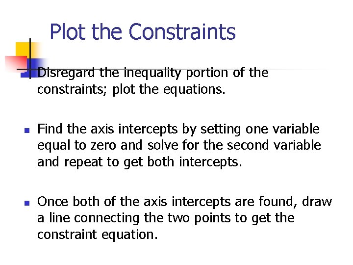 Plot the Constraints n n n Disregard the inequality portion of the constraints; plot