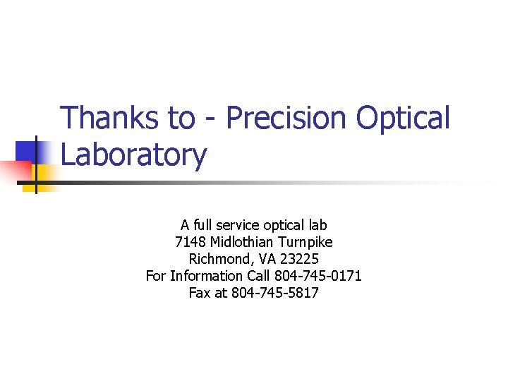 Thanks to - Precision Optical Laboratory A full service optical lab 7148 Midlothian Turnpike